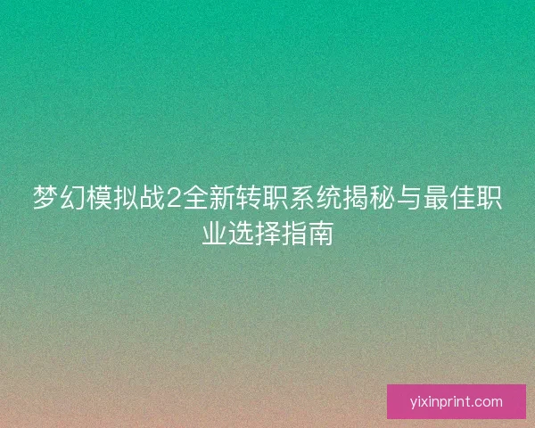梦幻模拟战2全新转职系统揭秘与最佳职业选择指南