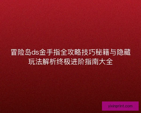 冒险岛ds金手指全攻略技巧秘籍与隐藏玩法解析终极进阶指南大全