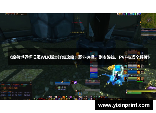 《魔兽世界怀旧服WLK版本详细攻略：职业选择、副本路线、PVP技巧全解析》
