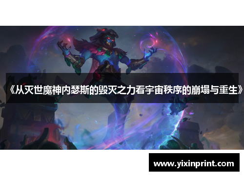 《从灭世魔神内瑟斯的毁灭之力看宇宙秩序的崩塌与重生》